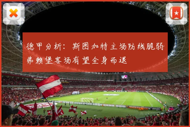 德甲分析：斯图加特主场防线脆弱弗赖堡客场有望全身而退